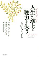 【中古】 人生の途上で聴力を失うということ 心のマネジメントから補聴器、人工内耳、最新医療まで／キャサリン・ブートン(著者),ニキ・リンコ(訳者)