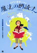【中古】 子どもを夢中にさせる魔法の朗読法 NHKアナウンサーに教わる「読み聞かせ」のコツ/山田敦子(著者),村上里和(著者)