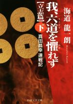 【中古】 我、六道を懼れず　立志篇(下) 真田昌幸連戦記 PHP文芸文庫／海道龍一朗(著者)