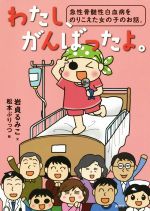 【中古】 わたし、がんばったよ。　急性骨髄性白血病をのりこえた女の子のお話。／岩貞るみこ(著者),松本ぷりっつ