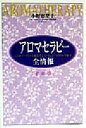 【中古】 アロマセラピー全情報・最新版 心と体のトラブルを解消するエッセンシャルオイル全紹介/小野恵梨子(著者)