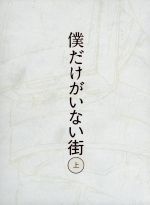 【中古】 僕だけがいない街　上（完全生産限定版）（Blu－ray　Disc）／三部けい（原作）,土屋太鳳（藤沼悟）,満島真之介（藤沼悟）,赤崎千夏（片桐愛梨）,佐々木啓悟（キャラクターデザイン）,梶浦由記（音楽）