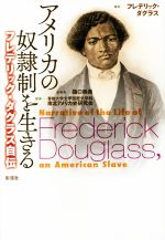 【中古】 アメリカの奴隷制を生きる フレデリック・ダグラス自伝／フレデリック・ダグラス(著者),専修大学文学部歴史学科　南北アメリカ史研究会(訳者),樋口映美