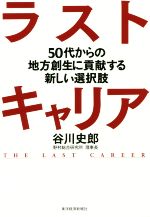 【中古】 ラストキャリア 50代からの地方創生に貢献する新しい選択肢／谷川史郎(著者)