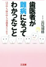 【中古】 歯医者が難病になってわかったこと 口の中も、体の中も、全部変えられる／長尾周格(著者)