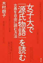 【中古】 女子大で『源氏物語』を読む 古典を自由に読む方法／木村朗子(著者)