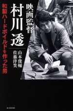 【中古】 映画監督　村川透　和製ハードボイルドを作った男／山本俊輔(著者),佐藤洋笑(著者)