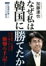 【中古】 なぜ私は韓国に勝てたか 朴槿惠政権との500日戦争/加藤達也(著者)
