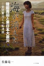 【中古】 海が消えた　陸前高田と東日本大震災　宮沢賢治と大船渡線／佐藤竜一(著者)