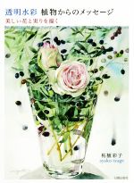 【中古】 透明水彩　植物からのメッセージ 美しい花と実りを描く／柘植彩子(著者)