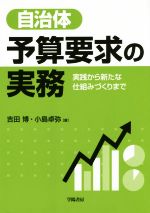 【中古】 自治体 予算要求の実務 実践から新たな仕組み作りまで／吉田博(著者),小島卓弥(著者)