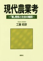 【中古】 現代農業考 「農」受容と社会の輪郭／工藤昭彦(著者)