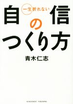 【中古】 一生折れない自信のつくり方／青木仁志(著者)