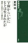 【中古】 宇宙からいかにヒトは生まれたか 偶然と必然の138億年史 新潮選書／更科功(著者)