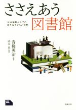 【中古】 ささえあう図書館 「社会装置」としての新たなモデルと役割 ライブラリーぶっくす/青柳英治,岡本真