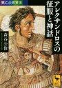 【中古】 アレクサンドロスの征服と神話 興亡の世界史 講談社学術文庫2350／森谷公俊(著者)