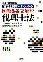 【中古】 税理士制度がよくわかる　図解＆条文解説　税理士法(平成27年最新版)／日本税理士会連合会,近畿税理士会制度部