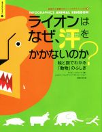  ライオンはなぜ、汗をかかないのか？ 絵と図でわかる「動物」のふしぎ 創造力と直観力のインフォグラフィックス1／サイモン・ロジャース(著者),ニコラウス・ブレックマン