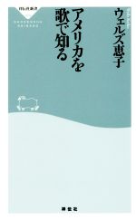 【中古】 アメリカを歌で知る 祥伝社新書459／ウェルズ恵子(著者)