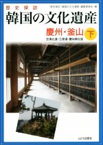 【中古】 歴史探訪 韓国の文化遺産(下) 慶州・釜山 忠清北道・江原道・慶尚南北道/「歴史探訪韓国の文化遺産」編集委員会(編者)