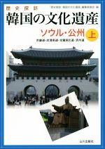 【中古】 歴史探訪 韓国の文化遺産(上) ソウル・公州/「歴史探訪韓国の文化遺産」編集委員会(編者)
