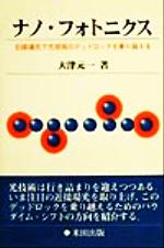 【中古】 ナノ・フォトニクス 近接場光で光技術のデッドロックを乗り越える／大津元一(著者)