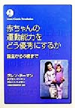 【中古】 赤ちゃんの運動能力をどう優秀にするか 誕生から6歳まで／グレンドーマン(著者),ダグラスドーマン(著者),ブルースヘイギー(著者),前野律(訳者),人間能力開発研究所