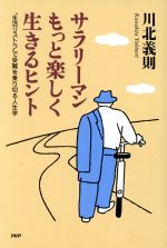 【中古】 サラリーマンもっと楽しく生きるヒント “生活リストラ”で受難を乗り切る人生学／川北義則(著者)