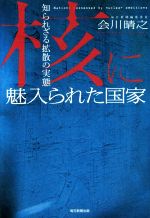 【中古】 核に魅入られた国家 知られざる拡散の実態／会川晴之(著者)