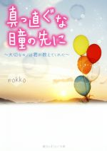 【中古】 真っ直ぐな瞳の先に 大切なモノは君が教えてくれた 魔法のiらんど文庫/nokko(著者)