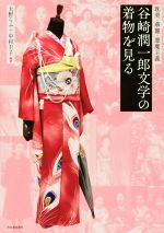 【中古】 谷崎潤一郎文学の着物を見る 耽美・華麗・悪魔主義 らんぷの本 mascot／大野らふ,中村圭子