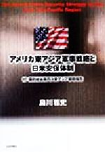 【中古】 アメリカ東アジア軍事戦略と日米安保体制 付・国防総省第四次東アジア戦略報告/島川雅史(著者)