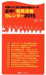 【中古】 必中！競馬攻略カレンダー(2015) 月替わりによむ馬券の絶対ルール 競馬ベスト新書27／水上学(著者)