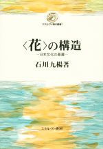 【中古】 〈花〉の構造 日本文化の基層 ミネルヴァ現代叢書1／石川九楊(著者)