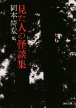 【中古】 見た人の怪談集 河出文庫／アンソロジー(著者),岡本綺堂(著者),小泉八雲(著者),橘外男(著者),池田彌三郎(著者)