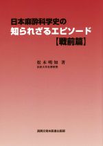 【中古】 日本麻酔科学史の知られざるエピソード　戦前篇 ／松木明知(著者) 【中古】afb