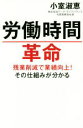 【中古】 労働時間革命 残業削減で業績向上！その仕組みが分かる／小室淑恵(著者)