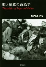 【中古】 知と情意の政治学／堀内進之介(著者)