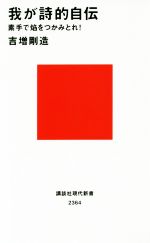 【中古】 我が詩的自伝 講談社現代新書2364／吉増剛造(著者)