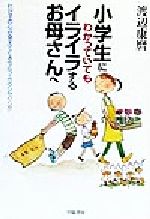 【中古】 小学生にわかっていてもイライラするお母さんへ わが子の心が見えてくるセルフ・カウンセリング/渡辺康麿(著者)