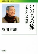 【中古】 いのちの旅 「水俣学」への軌跡 岩波現代文庫 社会298/原田正純(著者)