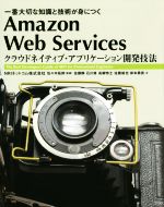  Amazon　Web　Services クラウドネイティブ・アプリケーション開発技法 一番大切な知識と技術が身につく Informatics＆IDEA／NRIネットコム株式会社(著者),佐々木拓郎(著者)