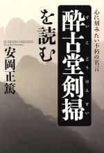 【中古】 酔古堂剣掃を読む 心に刻みたい不朽の名言／安岡正篤 著者 