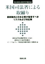 【中古】 米国司法省による取締り 最新動向と日本企業が留意すべきリスクおよび対応策 西村高等法務研究所叢書10／西村高等法務研究所(編者),西村あさひ法律事務所(編者),ロープス＆グレー外国法事務弁護士事務所(編者)