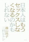 【中古】 日本人はもうセックスしなくなるのかもしれない／湯山玲子(著者),二村ヒトシ(著者)