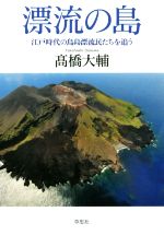 【中古】 漂流の島 江戸時代の鳥島漂流民たちを追う／高橋大輔(著者)