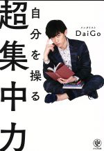 【中古】 自分を操る超集中力 ／メンタリストDaiGo(著者) 【中古】afb