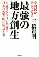 【中古】 全国民が豊かになる　最強の地方創生 交通インフラの整備で日本は爆発的に成長する！／三橋貴明(著者)