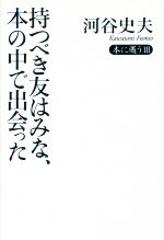 【中古】 持つべき友はみな、本の中で出会った 本に遇うIII／河谷史夫(著者)