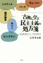 【中古】 古典に学ぶ民主主義の処方箋 民主主義の歴史からネット時代を見据える／石井登志郎(著者)